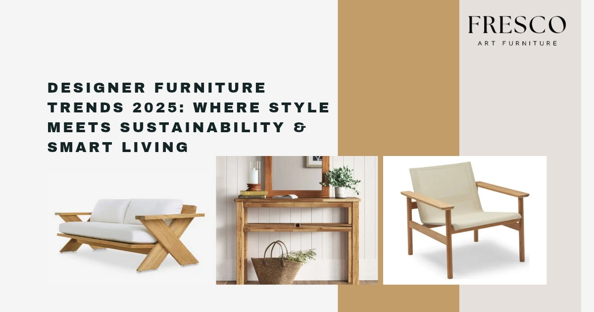 Designer Furniture Trends 2025: Where Style Meets Sustainability & Smart Living