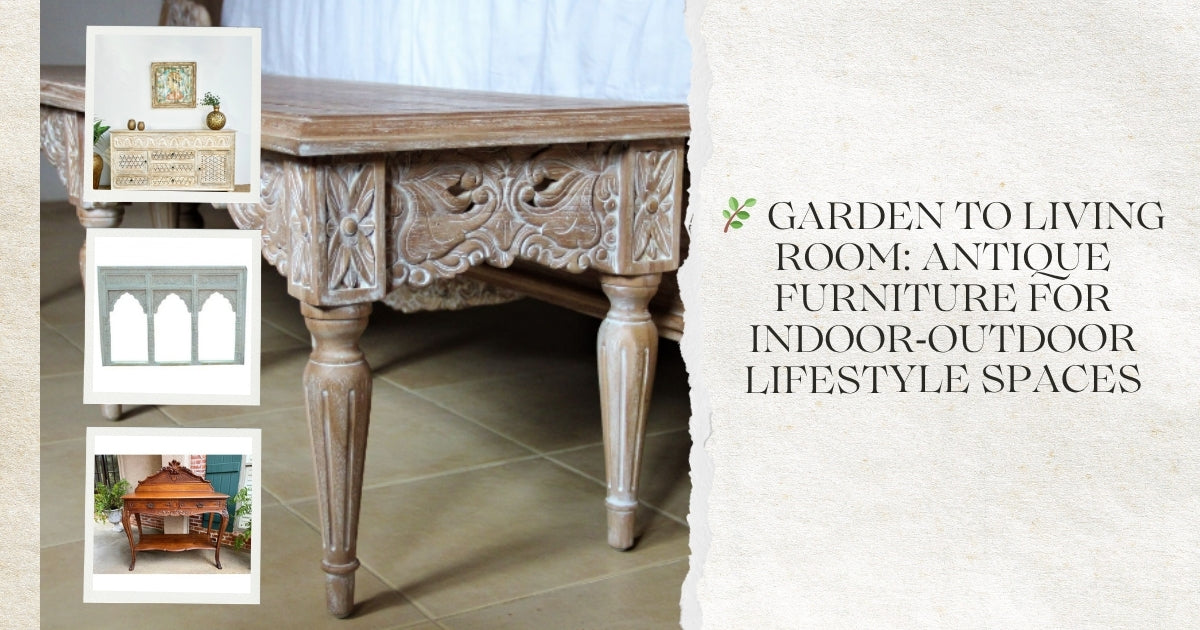 🌿 Garden to Living Room: Antique Furniture for Indoor‑Outdoor Lifestyle Spaces